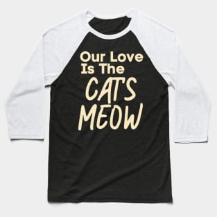 Our love is The Cat's Meow Baseball T-Shirt